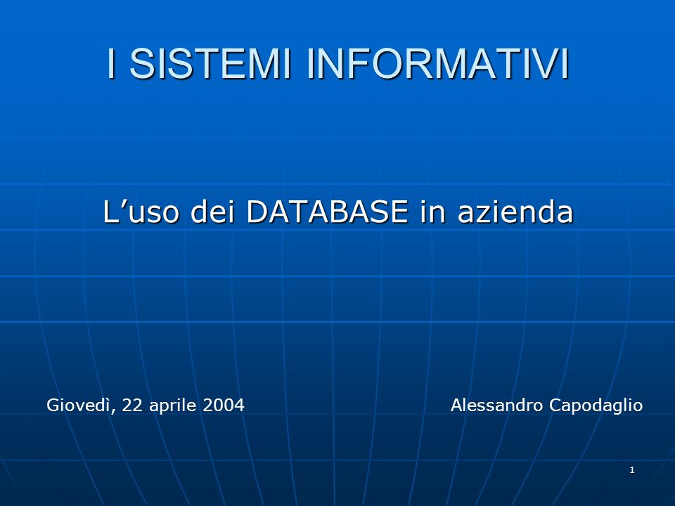 1 I SISTEMI INFORMATIVI Luso dei DATABASE in azienda Giovedì, 22 aprile 2004Alessandro Capodaglio
