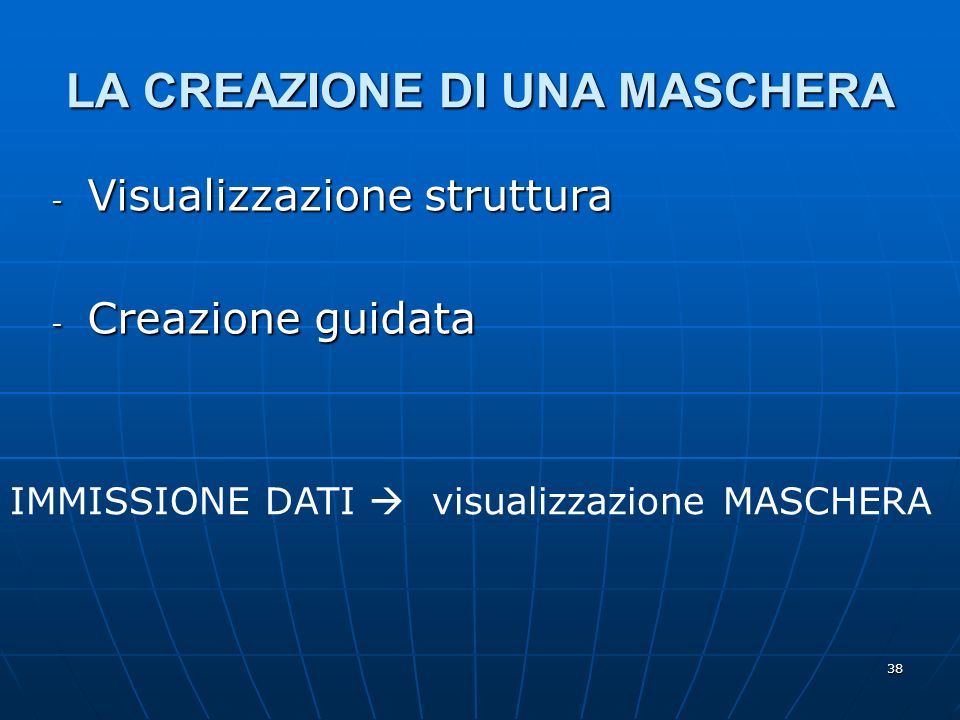 38 LA CREAZIONE DI UNA MASCHERA - Visualizzazione struttura - Creazione guidata IMMISSIONE DATI visualizzazione MASCHERA