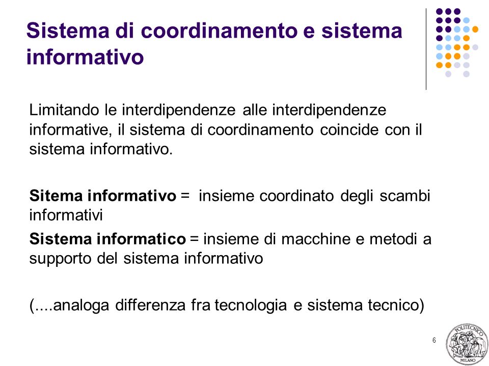 6 Sistema di coordinamento e sistema informativo Limitando le interdipendenze alle interdipendenze informative, il sistema di coordinamento coincide con il sistema informativo.
