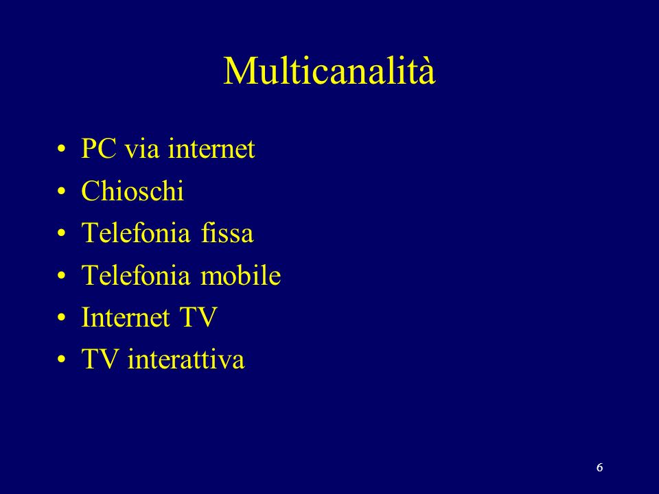 6 Multicanalità PC via internet Chioschi Telefonia fissa Telefonia mobile Internet TV TV interattiva