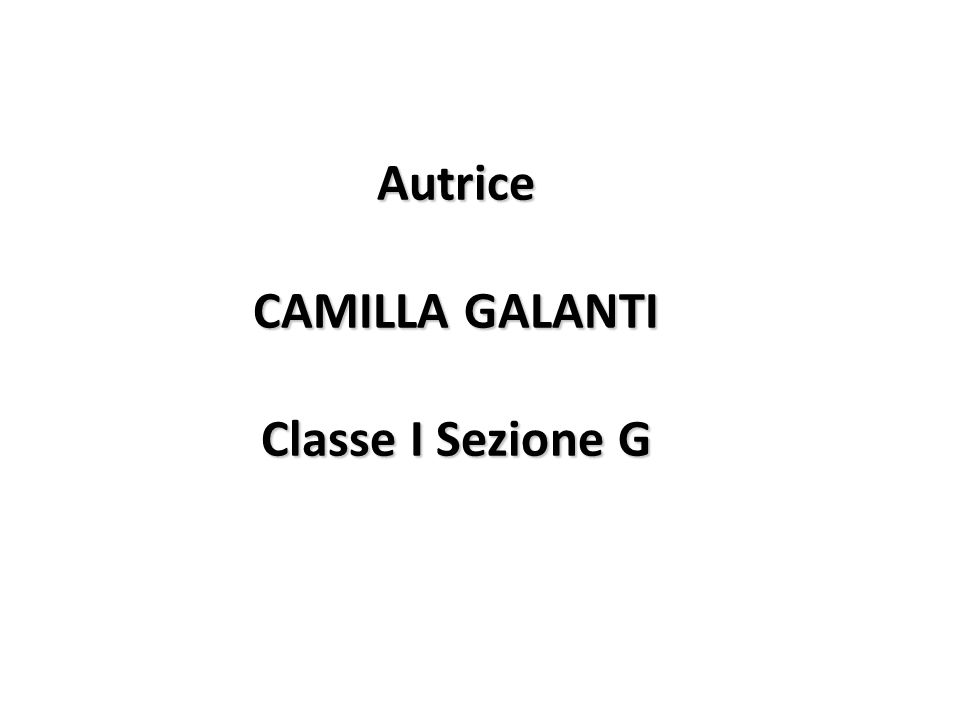 Autrice CAMILLA GALANTI Classe I Sezione G