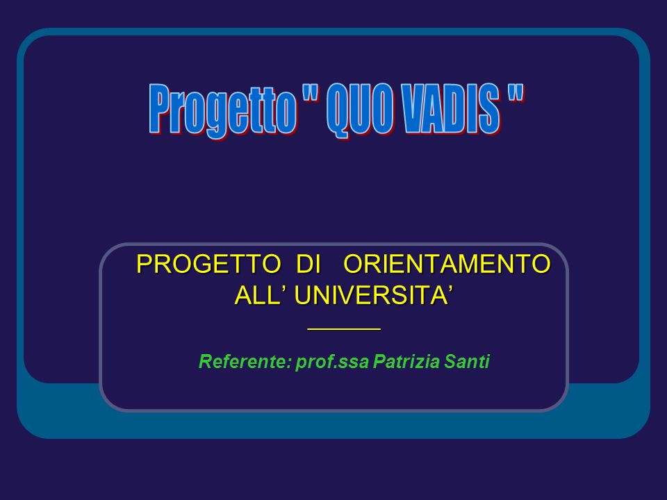 PROGETTO DI ORIENTAMENTO ALL UNIVERSITA ________ Referente: prof.ssa Patrizia Santi