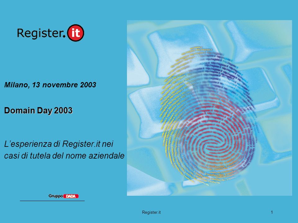 Register.it1 Domain Day 2003 Milano, 13 novembre 2003 Domain Day 2003 Lesperienza di Register.it nei casi di tutela del nome aziendale