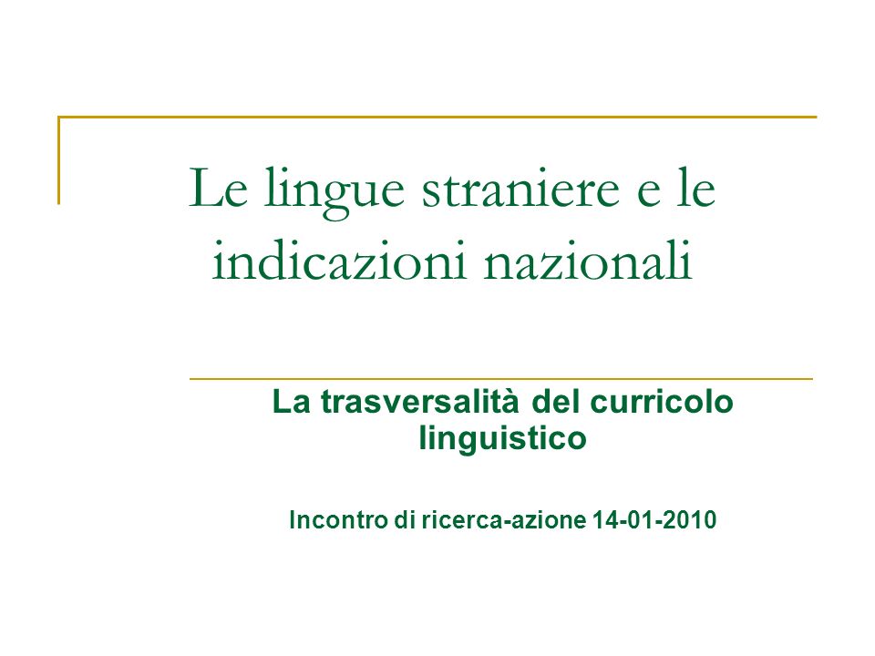 Le lingue straniere e le indicazioni nazionali La trasversalità del curricolo linguistico Incontro di ricerca-azione