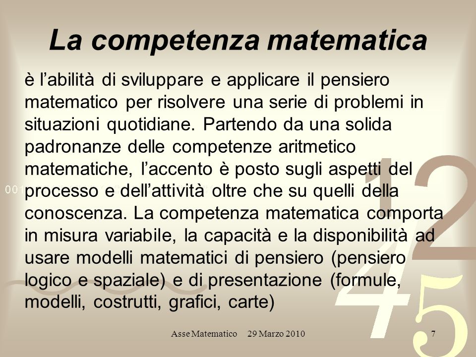 Asse Matematico 29 Marzo La competenza matematica è labilità di sviluppare e applicare il pensiero matematico per risolvere una serie di problemi in situazioni quotidiane.