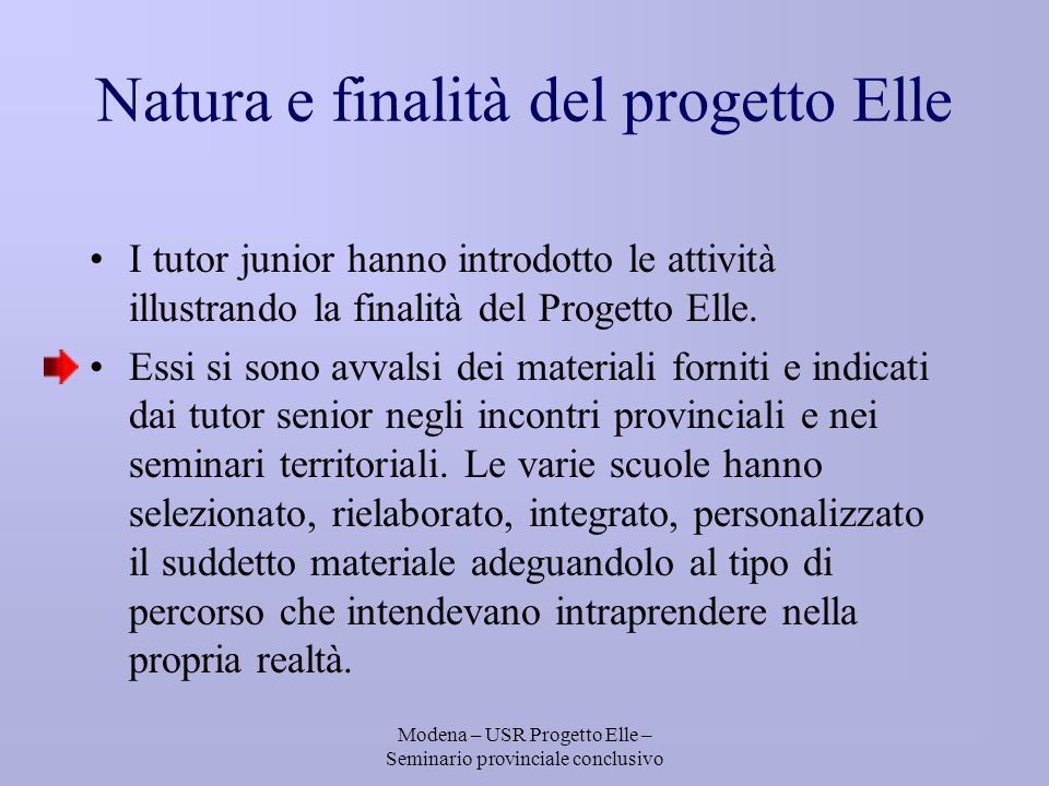 Modena – USR Progetto Elle – Seminario provinciale conclusivo Natura e finalità del progetto Elle I tutor junior hanno introdotto le attività illustrando la finalità del Progetto Elle.