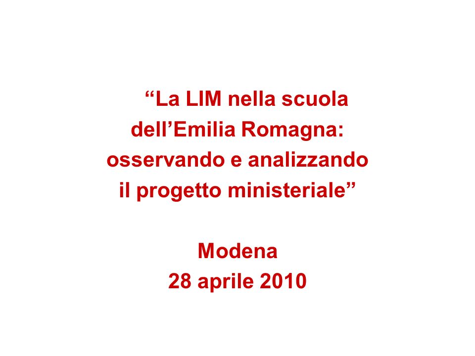 La LIM nella scuola dellEmilia Romagna: osservando e analizzando il progetto ministeriale Modena 28 aprile 2010