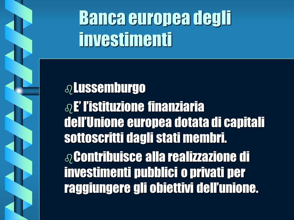 Banca europea degli investimenti b Lussemburgo b E b E listituzione finanziaria dellUnione europea dotata di capitali sottoscritti dagli stati membri.