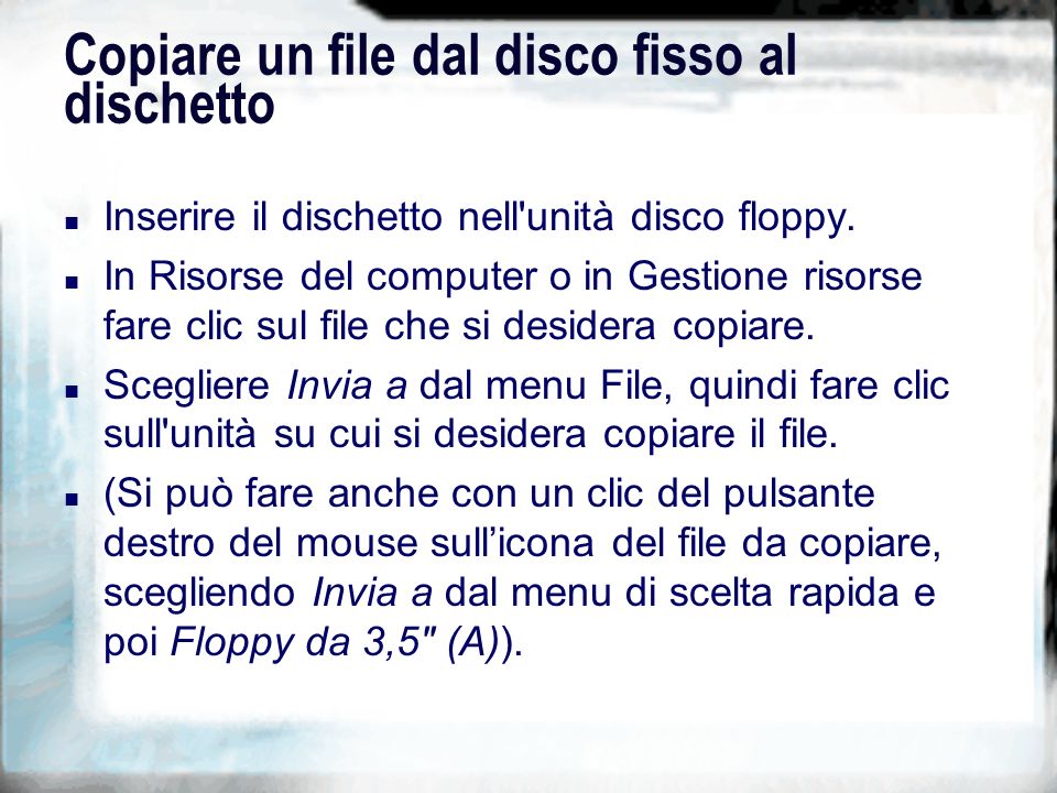 Copiare un file dal disco fisso al dischetto n Inserire il dischetto nell unità disco floppy.