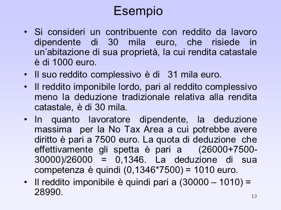 13 Esempio Si consideri un contribuente con reddito da lavoro dipendente di 30 mila euro, che risiede in unabitazione di sua proprietà, la cui rendita catastale è di 1000 euro.