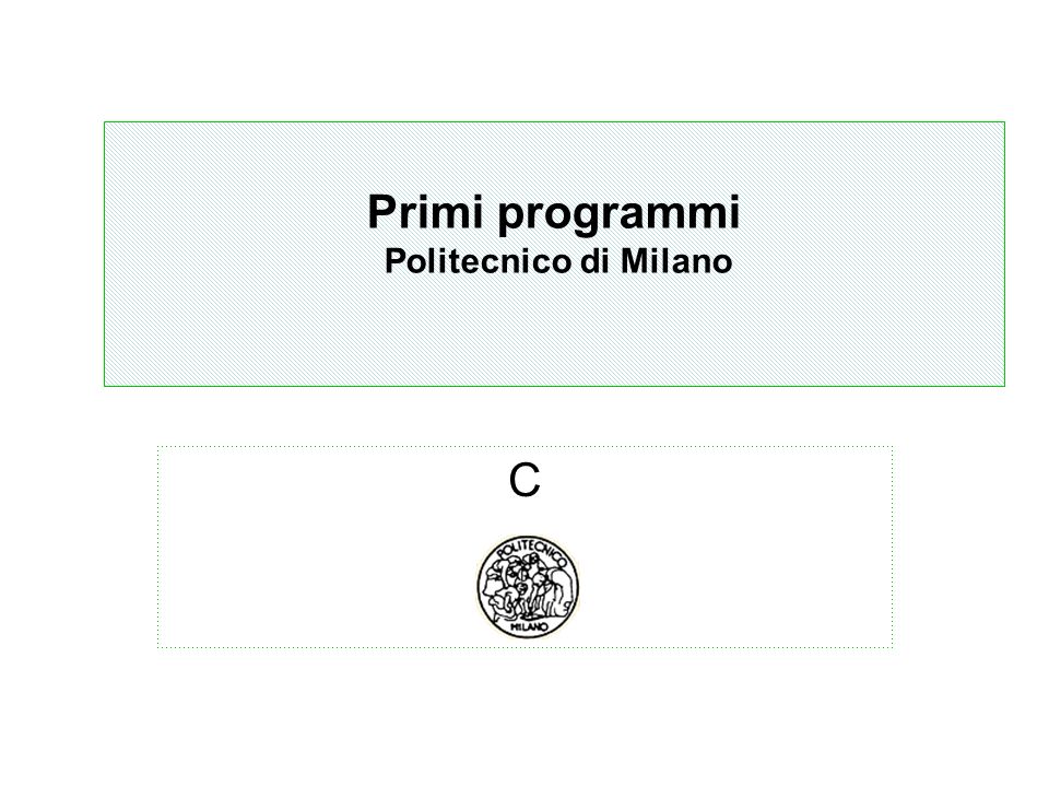 Algoritmi Politecnico di Milano C Primi programmi Politecnico di Milano