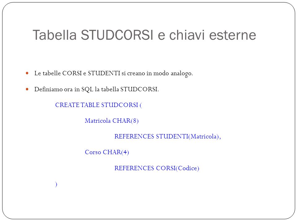 Tabella STUDCORSI e chiavi esterne 25 Le tabelle CORSI e STUDENTI si creano in modo analogo.