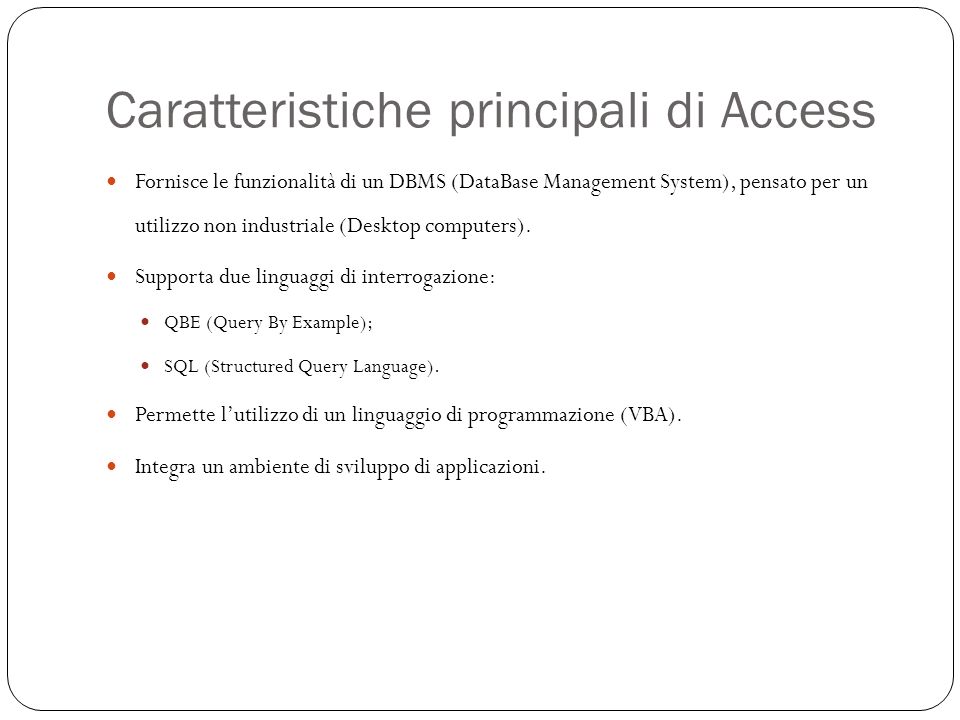Caratteristiche principali di Access 4 Fornisce le funzionalità di un DBMS (DataBase Management System), pensato per un utilizzo non industriale (Desktop computers).