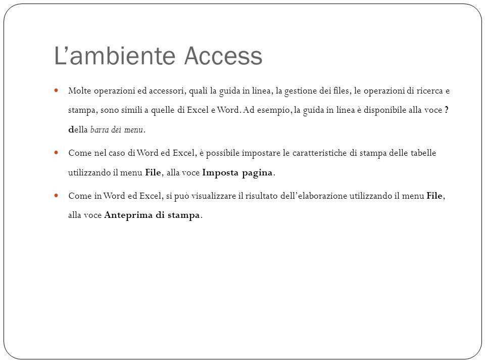 Lambiente Access 7 Molte operazioni ed accessori, quali la guida in linea, la gestione dei files, le operazioni di ricerca e stampa, sono simili a quelle di Excel e Word.