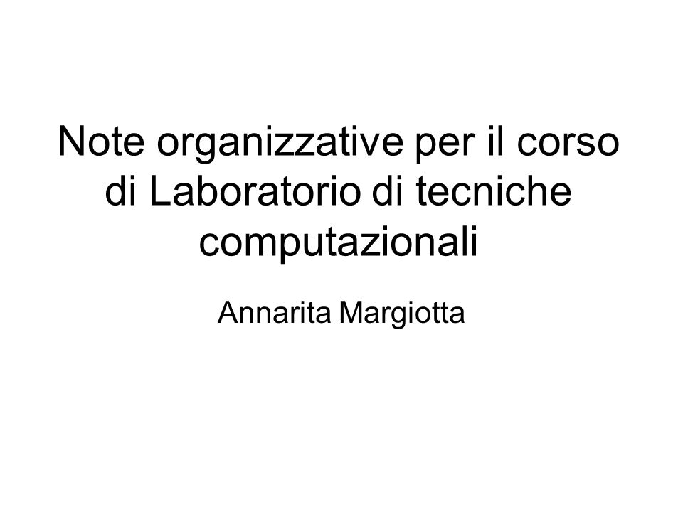 Note organizzative per il corso di Laboratorio di tecniche computazionali Annarita Margiotta