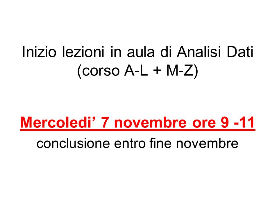 Inizio lezioni in aula di Analisi Dati (corso A-L + M-Z) Mercoledi 7 novembre ore conclusione entro fine novembre