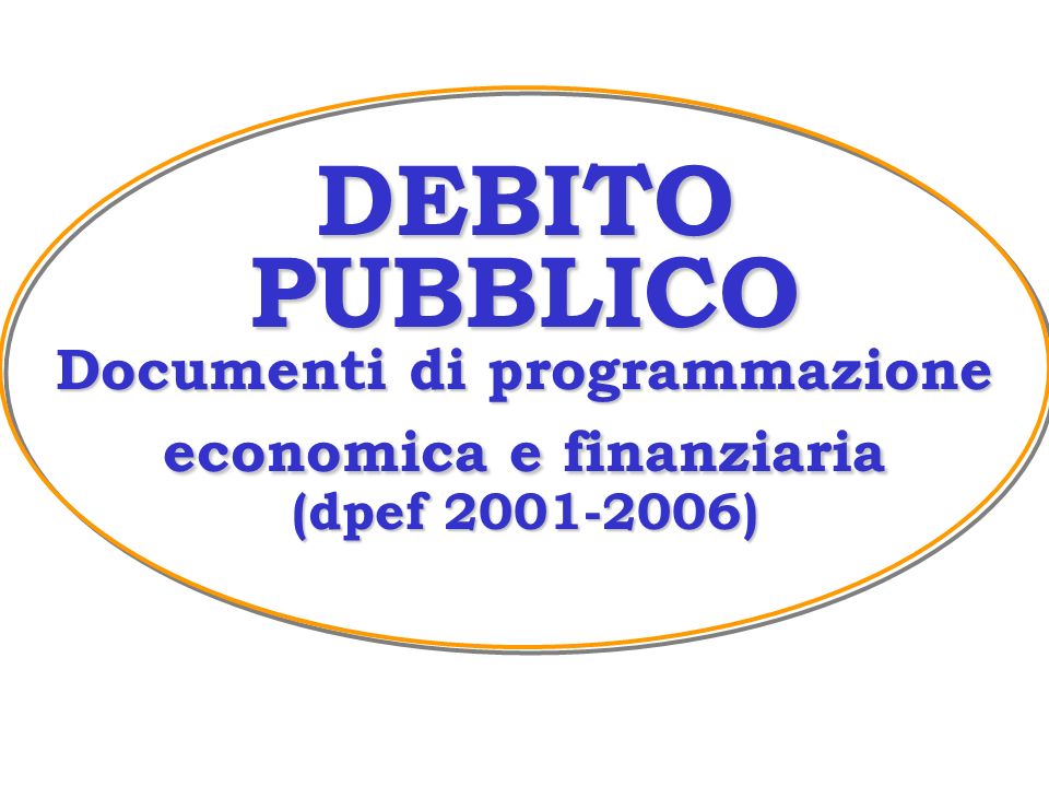 DEBITO PUBBLICO Documenti di programmazione economica e finanziaria (dpef )