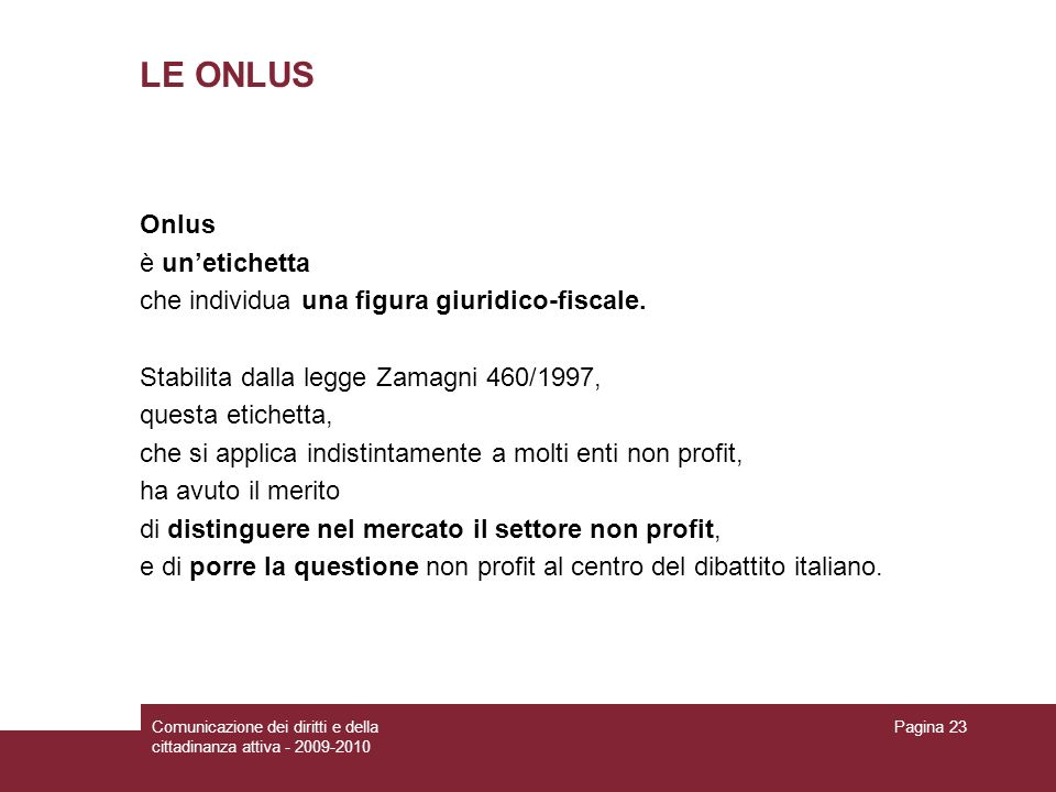 Comunicazione dei diritti e della cittadinanza attiva Pagina 23 LE ONLUS Onlus è unetichetta che individua una figura giuridico-fiscale.