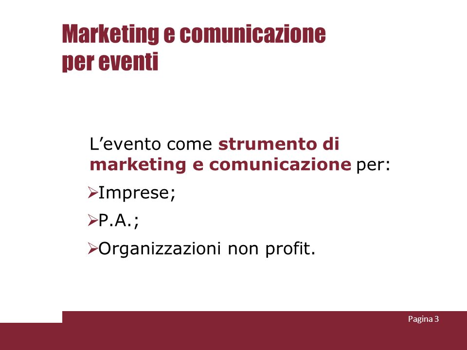 Marketing e comunicazione per eventi Levento come strumento di marketing e comunicazione per: Imprese; P.A.; Organizzazioni non profit.