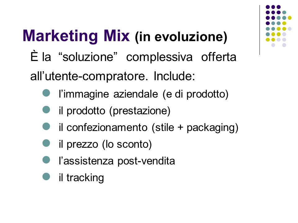 Marketing Mix (in evoluzione) È la soluzione complessiva offerta allutente-compratore.