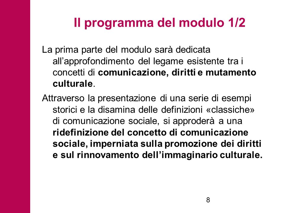 Il programma del modulo 1/2 La prima parte del modulo sarà dedicata allapprofondimento del legame esistente tra i concetti di comunicazione, diritti e mutamento culturale.