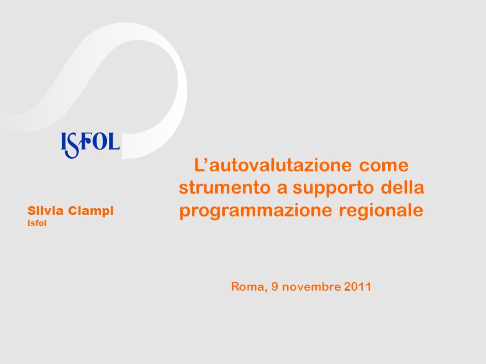Lautovalutazione come strumento a supporto della programmazione regionale Roma, 9 novembre 2011 Silvia Ciampi Isfol