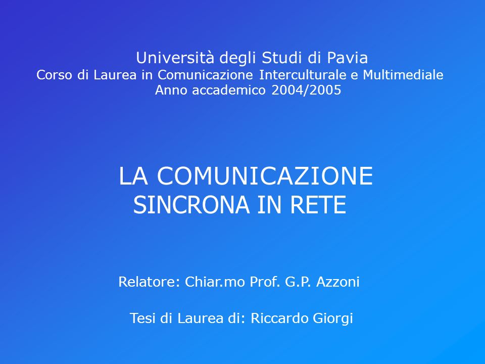 Università degli Studi di Pavia Corso di Laurea in Comunicazione Interculturale e Multimediale Anno accademico 2004/2005 LA COMUNICAZIONE SINCRONA IN RETE Relatore: Chiar.mo Prof.