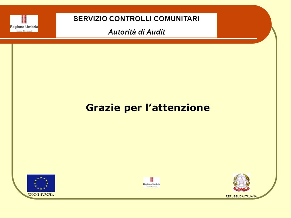 SERVIZIO CONTROLLI COMUNITARI Autorità di Audit UNIONE EUROPEA REPUBBLICA ITALIANA Grazie per lattenzione