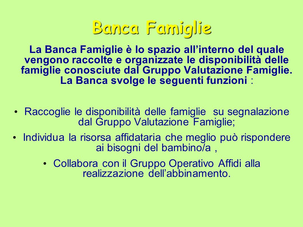 Banca Famiglie La Banca Famiglie è lo spazio allinterno del quale vengono raccolte e organizzate le disponibilità delle famiglie conosciute dal Gruppo Valutazione Famiglie.