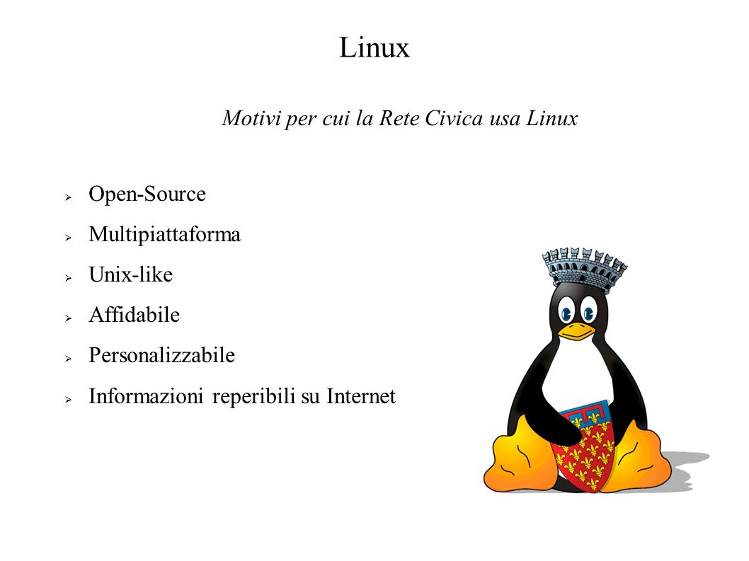 Linux Open-Source Multipiattaforma Unix-like Affidabile Personalizzabile Informazioni reperibili su Internet Motivi per cui la Rete Civica usa Linux