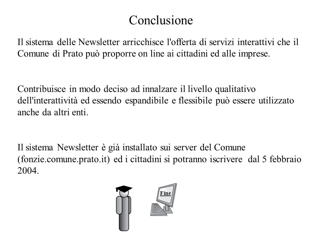 Conclusione Il sistema delle Newsletter arricchisce l offerta di servizi interattivi che il Comune di Prato può proporre on line ai cittadini ed alle imprese.