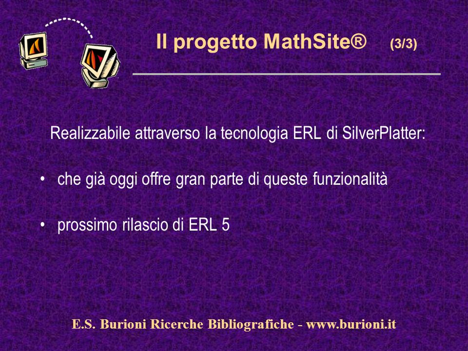 Il progetto MathSite® (3/3) Realizzabile attraverso la tecnologia ERL di SilverPlatter: che già oggi offre gran parte di queste funzionalità prossimo rilascio di ERL 5 E.S.