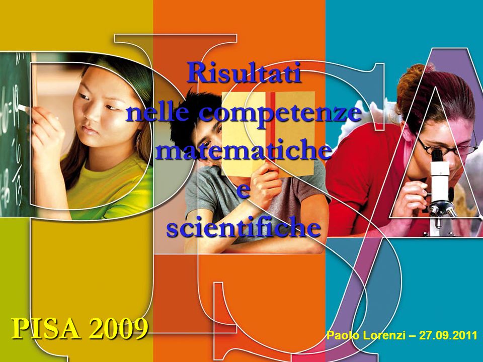 1 Paolo Lorenzi - 15/05/2008 PISA 2009 Risultati nelle competenze matematiche e scientifiche Paolo Lorenzi –