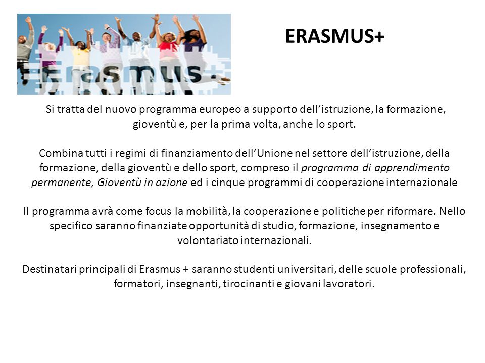 ERASMUS+ Si tratta del nuovo programma europeo a supporto dell’istruzione, la formazione, gioventù e, per la prima volta, anche lo sport.