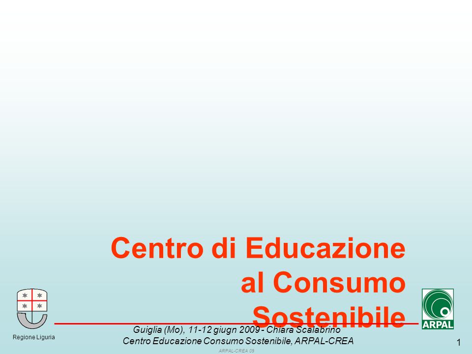 ARPAL-CREA 09 1 Centro di Educazione al Consumo Sostenibile Regione Liguria Guiglia (Mo), giugn Chiara Scalabrino Centro Educazione Consumo Sostenibile, ARPAL-CREA