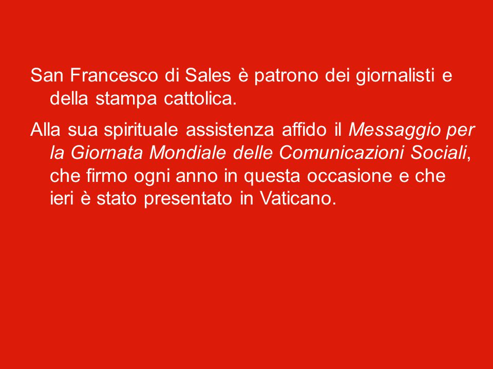 Infine, cari amici, desidero ricordare la figura di san Francesco di Sales, la cui memoria liturgica ricorre il 24 gennaio.