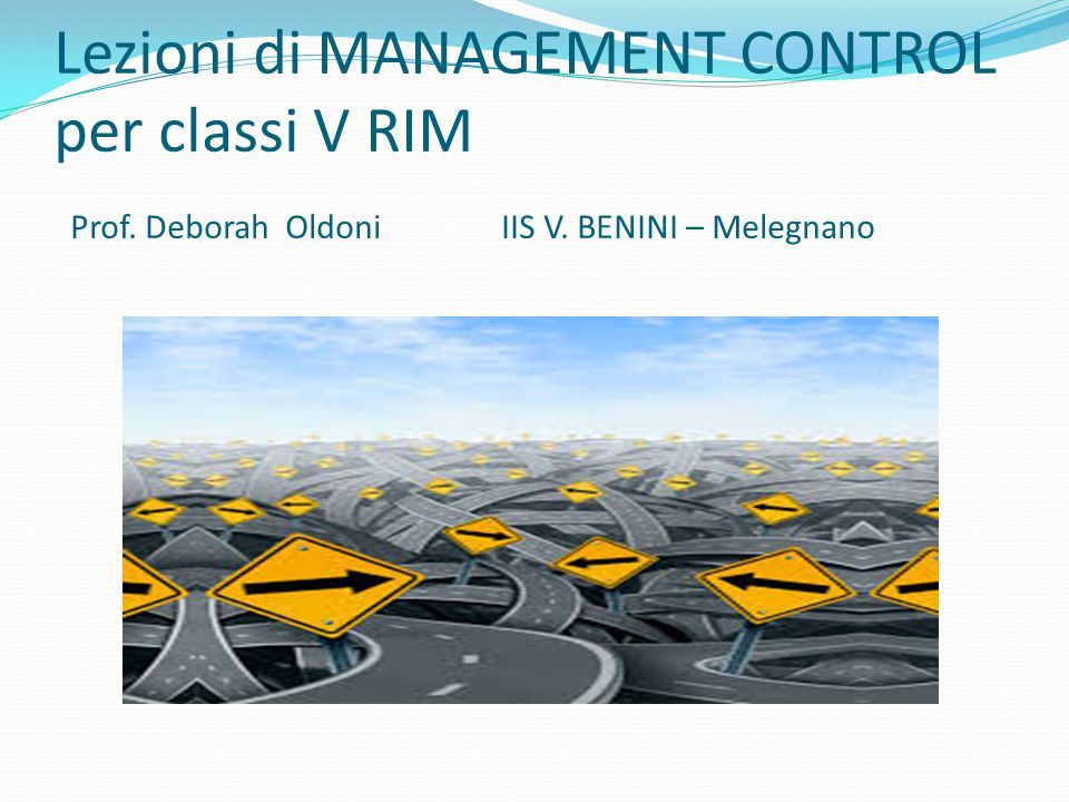 Lezioni di MANAGEMENT CONTROL per classi V RIM Prof. Deborah Oldoni IIS V. BENINI – Melegnano