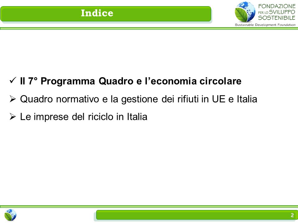 2 Il 7° Programma Quadro e l’economia circolare  Quadro normativo e la gestione dei rifiuti in UE e Italia  Le imprese del riciclo in Italia Indice