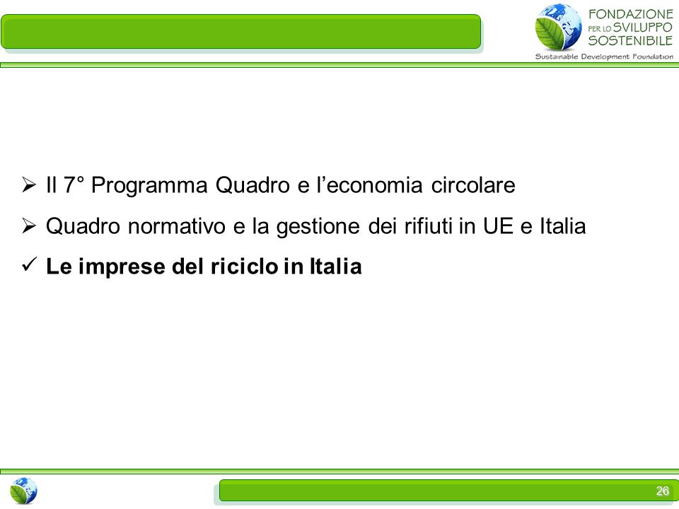 26  Il 7° Programma Quadro e l’economia circolare  Quadro normativo e la gestione dei rifiuti in UE e Italia Le imprese del riciclo in Italia