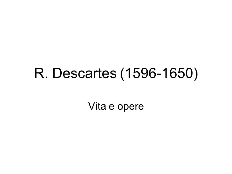 R. Descartes ( ) Vita e opere
