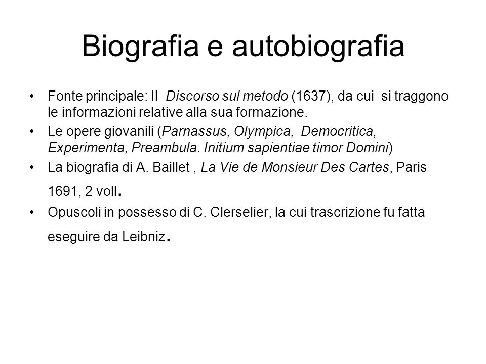 Biografia e autobiografia Fonte principale: Il Discorso sul metodo (1637), da cui si traggono le informazioni relative alla sua formazione.