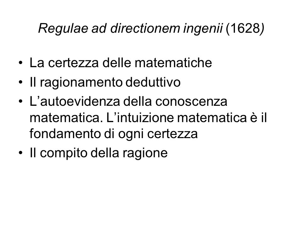 Regulae ad directionem ingenii (1628) La certezza delle matematiche Il ragionamento deduttivo L’autoevidenza della conoscenza matematica.