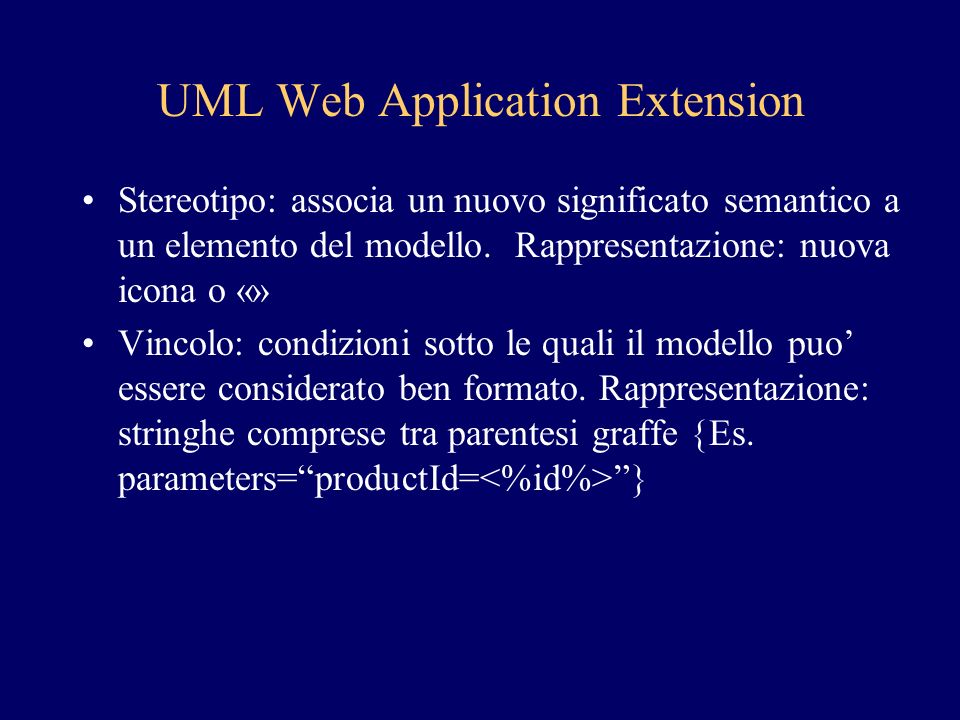 UML Web Application Extension Stereotipo: associa un nuovo significato semantico a un elemento del modello.