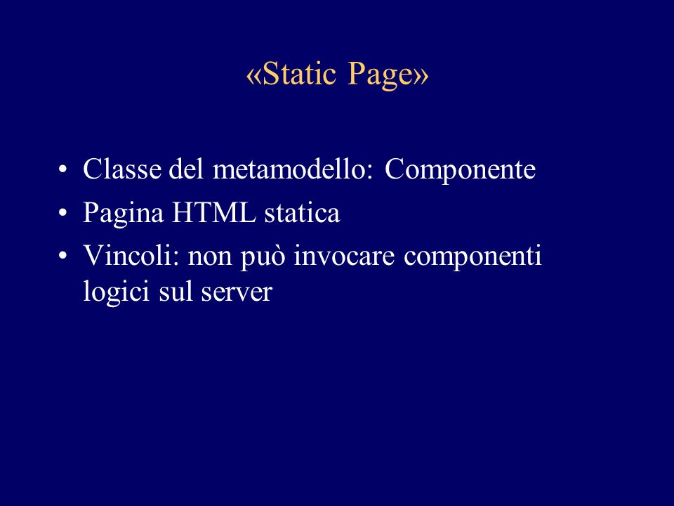 «Static Page» Classe del metamodello: Componente Pagina HTML statica Vincoli: non può invocare componenti logici sul server