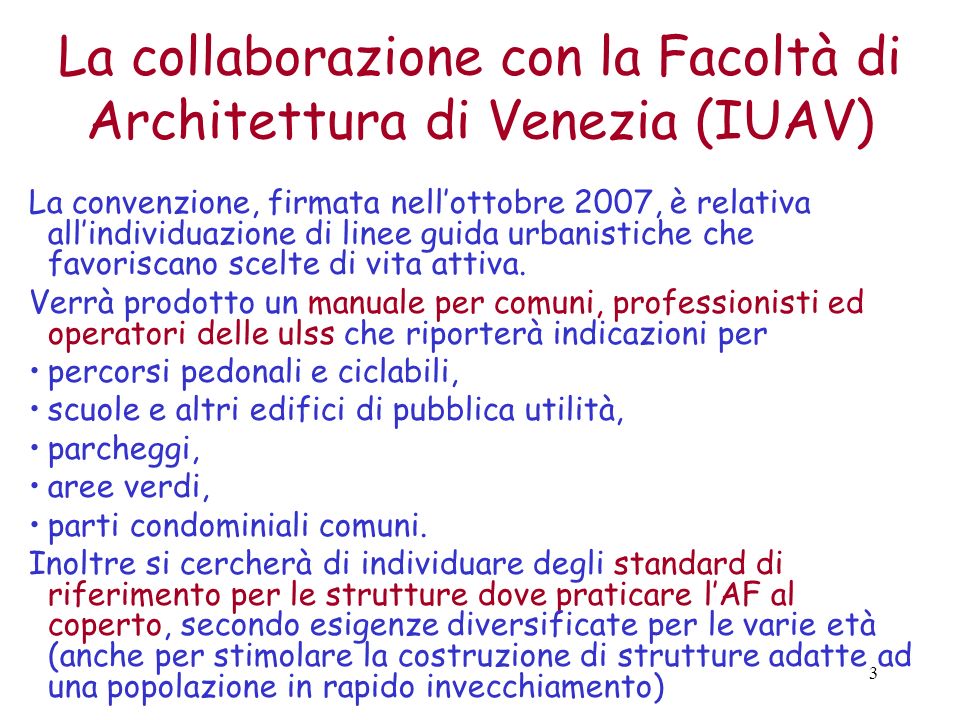 3 La collaborazione con la Facoltà di Architettura di Venezia (IUAV) La convenzione, firmata nellottobre 2007, è relativa allindividuazione di linee guida urbanistiche che favoriscano scelte di vita attiva.