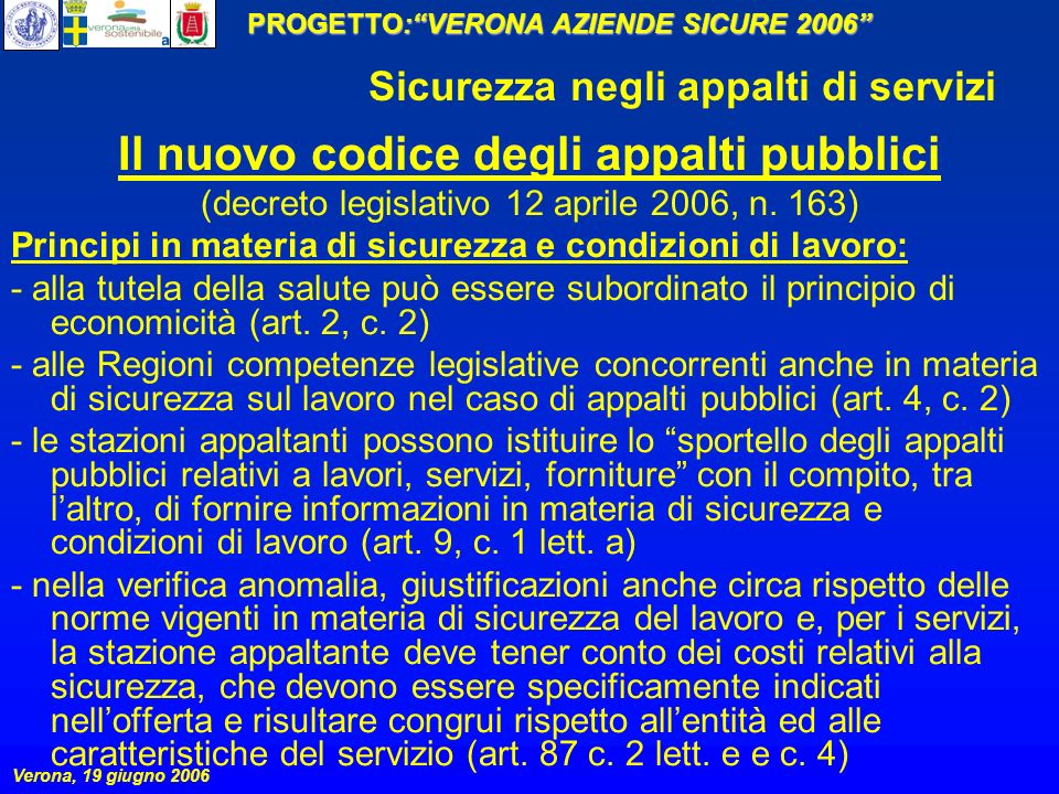PROGETTO:VERONA AZIENDE SICURE 2006 Verona, 19 giugno 2006 Sicurezza negli appalti di servizi Il nuovo codice degli appalti pubblici (decreto legislativo 12 aprile 2006, n.