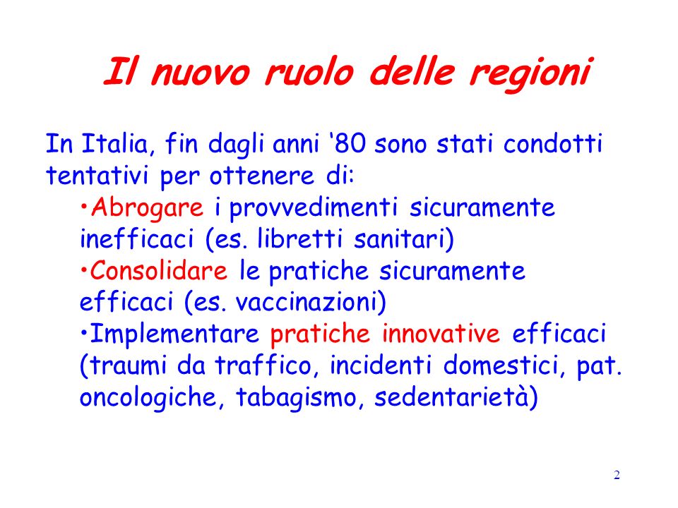 2 Il nuovo ruolo delle regioni In Italia, fin dagli anni 80 sono stati condotti tentativi per ottenere di: Abrogare i provvedimenti sicuramente inefficaci (es.