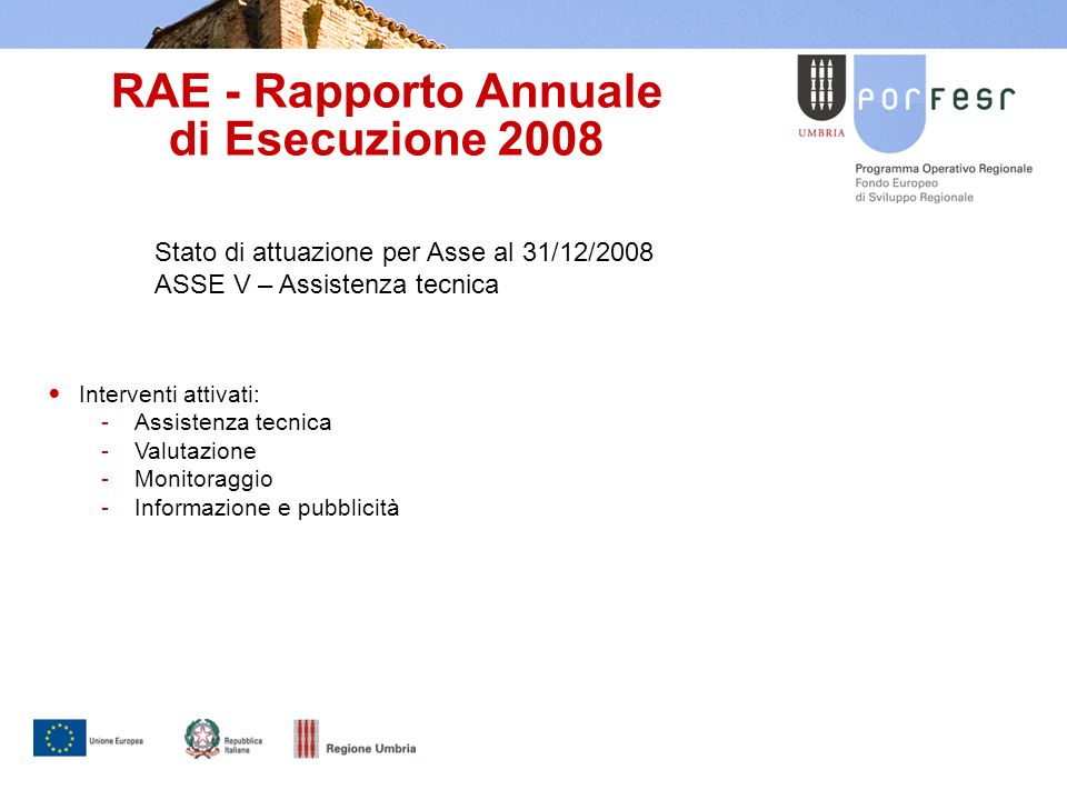 RAE - Rapporto Annuale di Esecuzione 2008 Stato di attuazione per Asse al 31/12/2008 ASSE V – Assistenza tecnica Interventi attivati: -Assistenza tecnica -Valutazione -Monitoraggio -Informazione e pubblicità