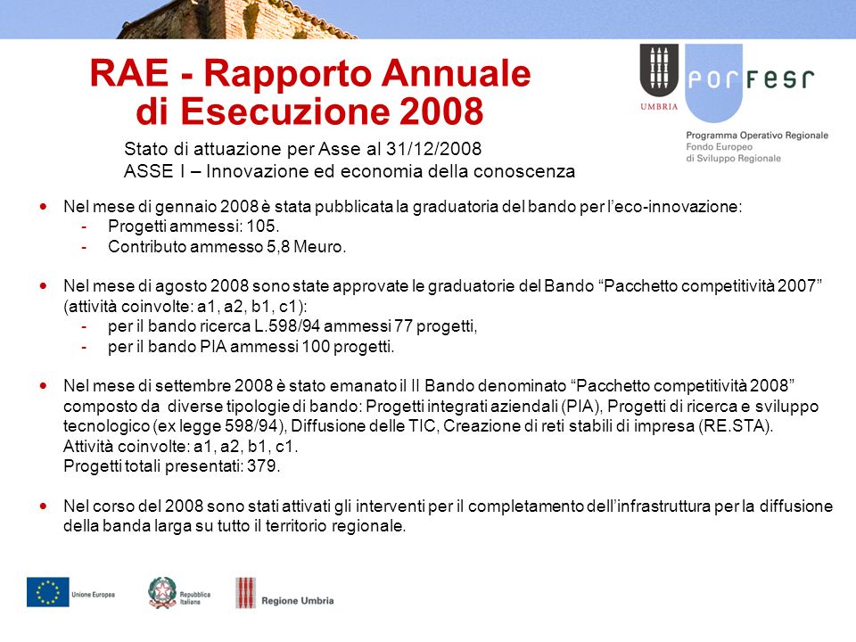 RAE - Rapporto Annuale di Esecuzione 2008 Stato di attuazione per Asse al 31/12/2008 ASSE I – Innovazione ed economia della conoscenza Nel mese di gennaio 2008 è stata pubblicata la graduatoria del bando per leco-innovazione: -Progetti ammessi: 105.