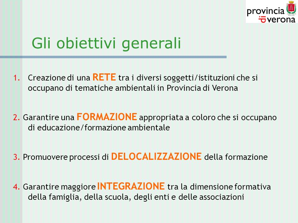 Gli obiettivi generali 1.Creazione di una RETE tra i diversi soggetti/istituzioni che si occupano di tematiche ambientali in Provincia di Verona 2.